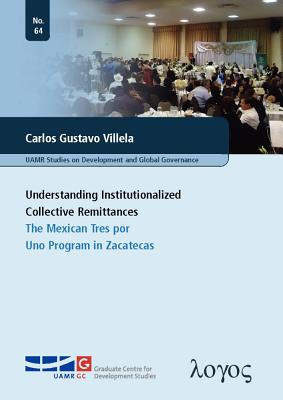 Understanding Institutionalized Collective Remittances: The Mexican Tres por Uno Program in Zacatecas (Bochum Studies in International Development) [Paperback] Villela, Carlos Gustavo