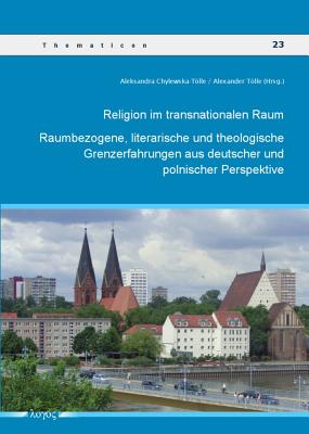 Religion im transnationalen Raum: Raumbezogene, literarische und theologische Grenzerfahrungen aus deutscher und polnischer Perspektive (Thematicon) (German Edition)