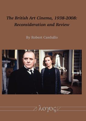 The British Art Cinema, 1938-2008: Reconsideration and Review Cardullo, Robert