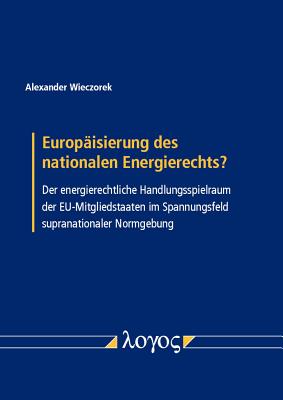 Europisierung des nationalen Energierechts: Der energierechtliche Handlungsspielraum der EU-Mitgliedstaaten im Spannungsfeld supranationaler Normgebung (German Edition) [Paperback] Wieczorek, Alexander