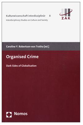 Organised Crime: Dark Sides of Globalisation (Kulturwissenschaft Interdisziplinar / Interdisciplinary Studies on Culture and Society)