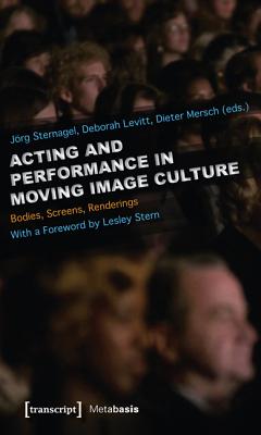 Acting and Performance in Moving Image Culture: Bodies, Screens, Renderings (Metabasis)