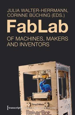 FabLab: Of Machines, Makers, and Inventors (Cultural and Media Studies)