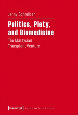 Politics, Piety, and Biomedicine: The Malaysian Transplant Venture (Culture and Social Practice)