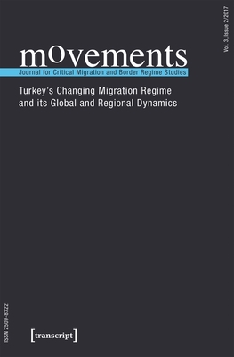 movements. Journal for Critical Migration and Border Regime Studies Vol. 3, Issue 2/2017: Turkey's Changing Migration Regime and Its Global and Regional Dynamics