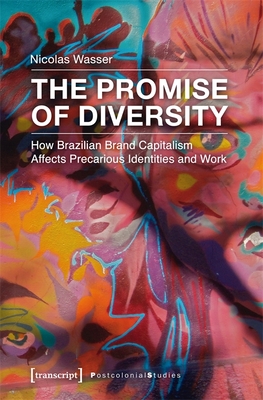 The Promise of Diversity: How Brazilian Brand Capitalism Affects Precarious Identities and Work (Postcolonial Studies)