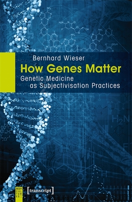 How Genes Matter: Genetic Medicine as Subjectivisation Practices (Body Cultures)