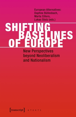 Shifting Baselines of Europe: New Perspectives beyond Neoliberalism and Nationalism (X-Texts on Culture and Society)