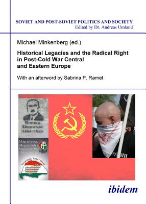 Historical Legacies and the Radical Right in Post-Cold War Central and Eastern Europe (Soviet and Post-Soviet Politics and Society, Vol. 100) (Volume 100)