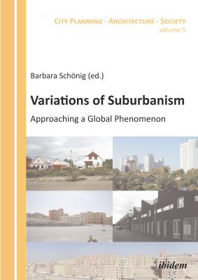 Variations of Suburbanism: Approaching a Global Phenomenon (City Planning - Architecture - Society)