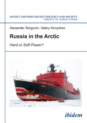 Russia in the Arctic: Hard or Soft Power (Soviet and Post-Soviet Politics and Society)