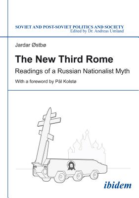 The New Third Rome: Readings of a Russian Nationalist Myth (Soviet and Post-Soviet Politics and Society)