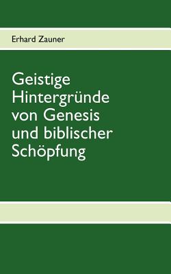 Geistige Hintergr nde von Genesis und biblischer Sch pfung (German Edition)