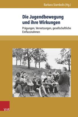 Die Jugendbewegung und ihre Wirkungen: Prgungen, Vernetzungen, gesellschaftliche Einflussnahmen (Formen der Erinnerung) (German Edition)