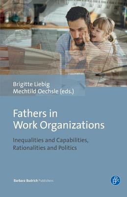 Fathers in Work Organizations: Inequalities and Capabilities, Rationalities and Politics