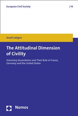 The Attitudinal Dimension of Civility: Voluntary Associations and Their Role in France, Germany and the United States (European Civil Society)