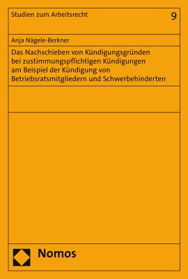 Das Nachschieben von Kndigungsgrnden bei zustimmungspflichtigen Kndigungen am Beispiel der Kndigung von Betriebsratsmitgliedern und Schwerbehinderten (Studien Zum Arbeitsrecht) (German Edition) [Paperback] Ngele-Berkner, Anja