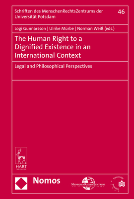 The Human Right to a Dignified Existence in an International Context: Legal and Philosophical Perspectives (Schriften Des Menschenrechtszentrums Der Universitat Potsdam) Gunnarsson, Logi; Murbe, Ulrike and Weiss, Norman