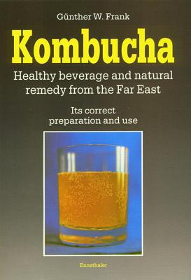 Kombucha: Healthy Beverage and Natural Remedy from the Far East, Its Correct Preparation and Use