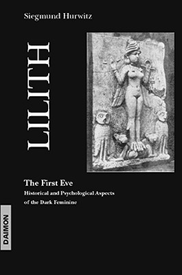Lilith - The First Eve: Historical and Psychological Aspects of the Dark Feminine