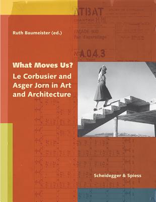 What Moves Us: Le Corbusier and Asger Jorn in Art and Architecture