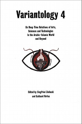 Variantology 4: On Deep Time Relations of Arts, Sciences and Technologies in the Arabic-Islamic World and Beyond