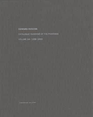 Ed Ruscha: Catalogue Raisonn of the Paintings, Volume Six: 1998-2003