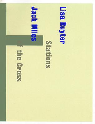Stations Of The Cross: Art by Lisa Ruyter & Fiction by Jack Miles