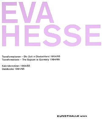 Eva Hesse: Transformations - The Sojourn In Germany 1964/65 & Datebooks 1964/65