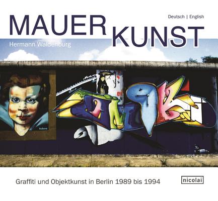 MAUERKUNST GRAFFITI AND OBJEKTKUNST IN BERLIN 1989 BIS 1994