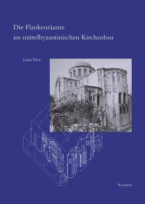 Flankenraume im mittelbyzantinischen Kirchenbau: Zur Befundsicherung, Rekonstruktion und Bedeutung einer verschwundenen architektonischen Form in . Fruhes Christentum - Byzanz) (German Edition) [Hardcover] Theis, Lioba