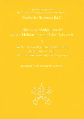 KATALOG DER SKULPTUREN. BAND II,2: RMISCHE SKULPTUREN DES SPTEN HELLENISMUS UND DER KAISERZEIT; Band 2: Werke Nach Vorlagen Und Bildformeln Hellenistischer Zeit Sowie Die Skulpturen in Den Magazinen. Museo Gregoriano Profano Ex Lateranense