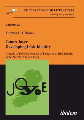 James Joyce: Developing Irish Identity: A Study of the Development of Postcolonial Irish Identity in the Novels of James Joyce (Studies in English Literatures) (Volume 12)