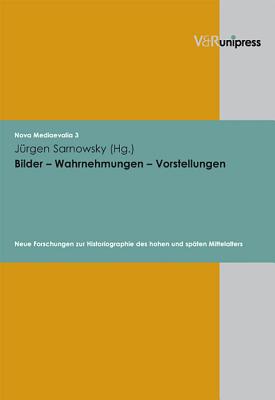 Bilder - Wahrnehmungen - Vorstellungen: Neue Forschungen zur Historiographie des hohen und spaten Mittelalters (Nova Mediaevalia) [Hardcover] Sarnowsky, Jurgen