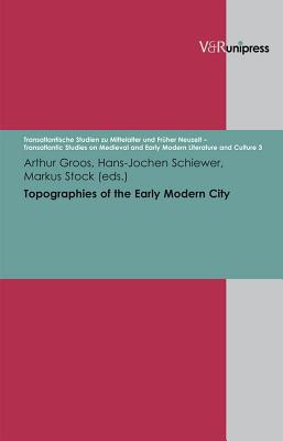 Topographies of the Early Modern City (Transatlantische Studien Zu Mittelalter Und Fruher Neuzeit - Transatlantic Studies on Medieval and E, 3)