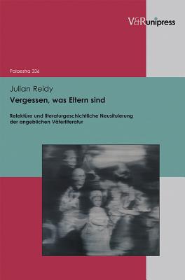 Vergessen, was Eltern sind: Relektre und literaturgeschichtliche Neusituierung der angeblichen Vterliteratur (Palaestra) (German Edition) [Hardcover] Reidy, Julian