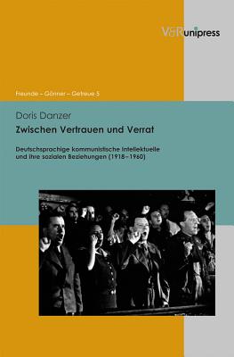 Zwischen Vertrauen und Verrat: Deutschsprachige kommunistische Intellektuelle und ihre sozialen Beziehungen (1918-1960) (Freunde - Gonner - Getreue) (German Edition) [Hardcover] Danzer, Doris
