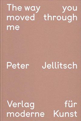 Peter Jellitsch: The Way You Moved through Me