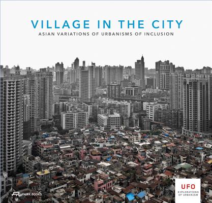 Village in the City: Asian Variations of Urbanisms of Inclusion (UFO: Explorations of Urbanism)