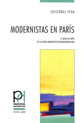 Modernistas en Pars: El mito de Pars en la prosa modernista hispanoamericana (Perspectivas Hispnicas) (Spanish Edition)