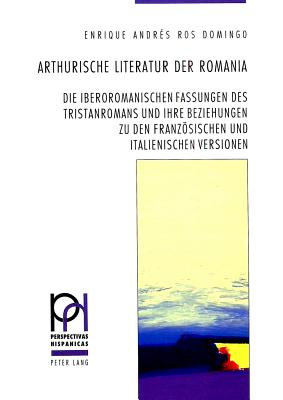 Arthurische Literatur der Romania: Die iberoromanischen Fassungen des Tristanromans und ihre Beziehungen zu den franzsischen und italienischen Versionen (Perspectivas Hispnicas) (German Edition)