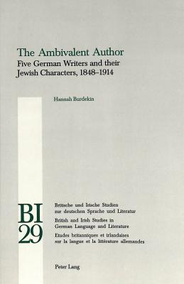 The Ambivalent Author: Five German Writers and their Jewish Characters, 1848-1914 (Britische und Irische Studien zur deutschen Sprache und Literatur / . Studies in German Language and Literature)