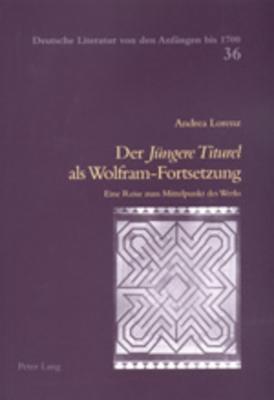 Der Jngere Titurel als Wolfram-Fortsetzung: Eine Reise zum Mittelpunkt des Werks (Deutsche Literatur von den Anfngen bis 1700) (German Edition) [Paperback] Lorenz, Andrea