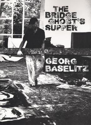 Georg Baselitz: The Bridge Ghost's Supper