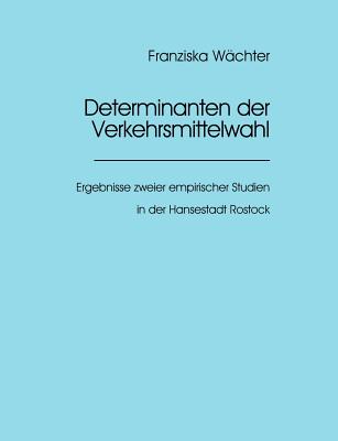Determinanten der Verkehrsmittelwahl: Ergebnisse zweier empirischer Studien in der Hansestadt Rostock (German Edition)
