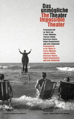 The Impossible Theater: Performativity in the Works of Pawel Althamer, Tadeusz Kantor, Katarzyna Kozyra, Robert Kusmirowski and Artur Zmijewski (English and German Edition)