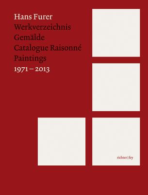 Hans Furer: Catalogue Raisonn: Paintings 1971-2013