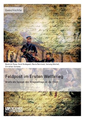 Feldpost im Ersten Weltkrieg. Briefe als Spiegel des Kriegsalltags an der Front (German Edition) Image for Feldpost im Ersten Weltkrieg. Briefe als Spiegel des Kriegsalltags an der Front (German Edition)