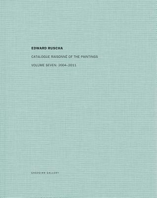 Ed Ruscha: Catalogue Raisonn of the Paintings, Volume Seven: 20042011