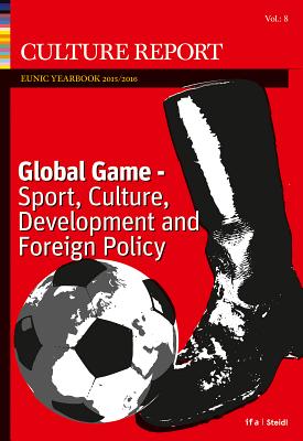 Global Game: Sport, Culture, Development and Foreign Policy: Culture Report EUNIC Yearbook 2016 (Eunic Yearbook, 8)